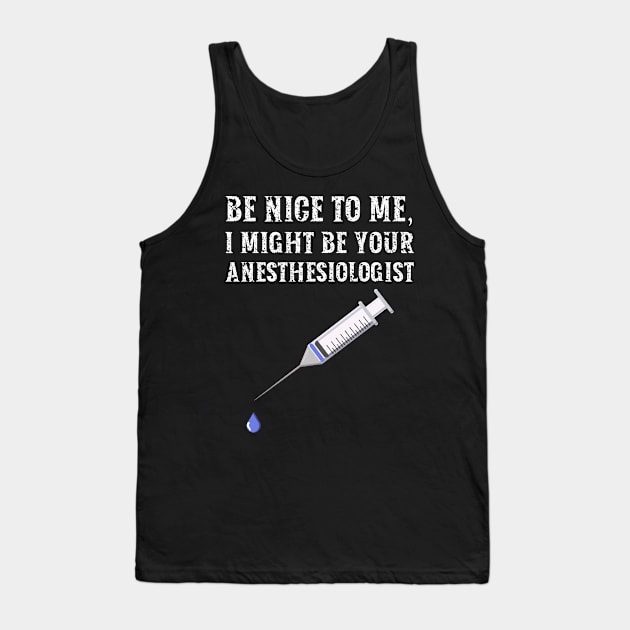 Be nice to me, I might be your Anesthesiologist Tank Top by  WebWearables